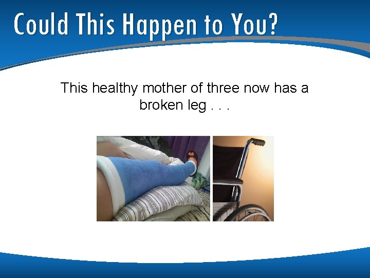 Could This Happen to You? This healthy mother of three now has a broken