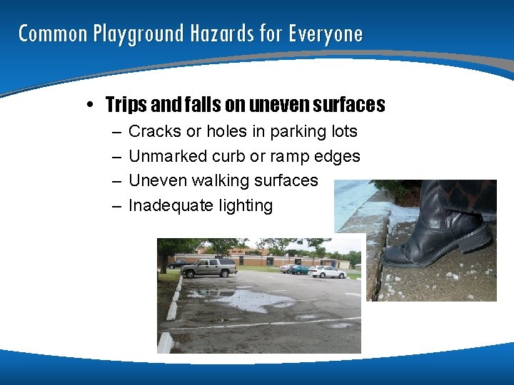 Common Playground Hazards for Everyone • Trips and falls on uneven surfaces – –