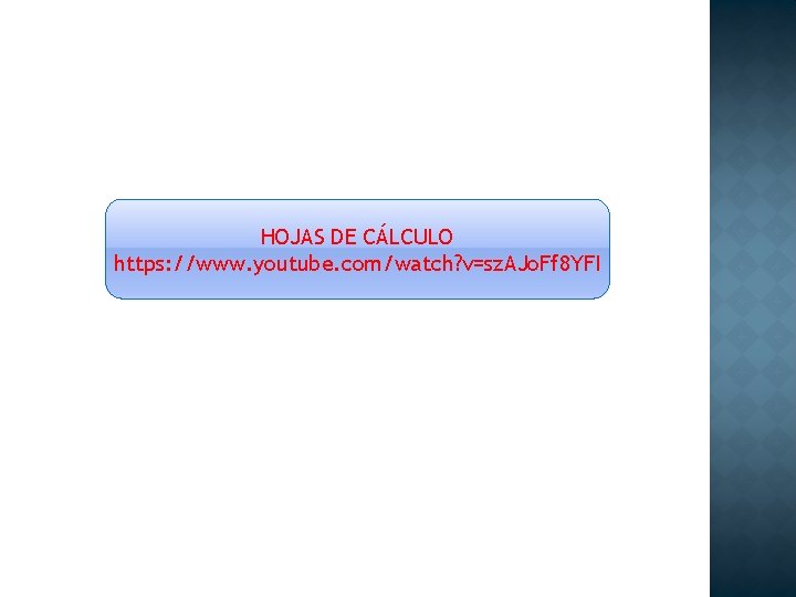 HOJAS DE CÁLCULO https: //www. youtube. com/watch? v=sz. AJo. Ff 8 YFI 