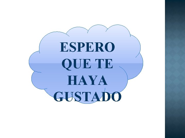 ESPERO QUE TE HAYA GUSTADO ESPERO QUE TE HAYA GUSTADO