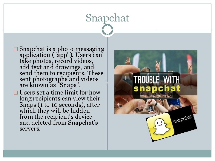 Snapchat � Snapchat is a photo messaging application ("app"). Users can take photos, record