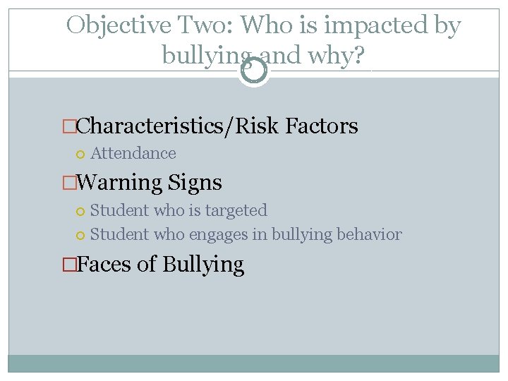 Objective Two: Who is impacted by bullying and why? �Characteristics/Risk Factors Attendance �Warning Signs