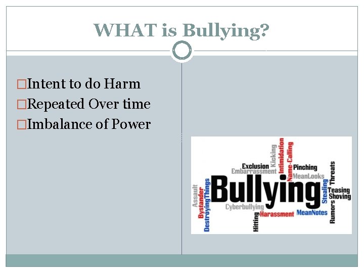WHAT is Bullying? �Intent to do Harm �Repeated Over time �Imbalance of Power 