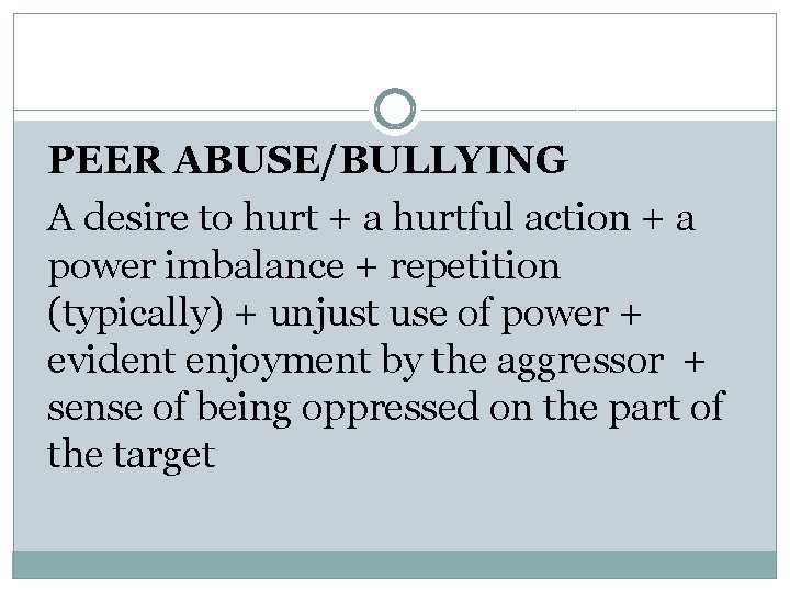 PEER ABUSE/BULLYING A desire to hurt + a hurtful action + a power imbalance