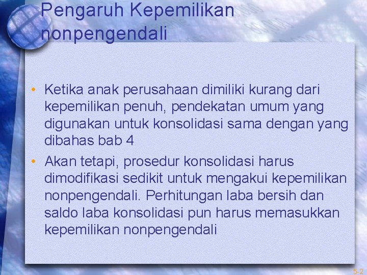 Pengaruh Kepemilikan nonpengendali • Ketika anak perusahaan dimiliki kurang dari kepemilikan penuh, pendekatan umum