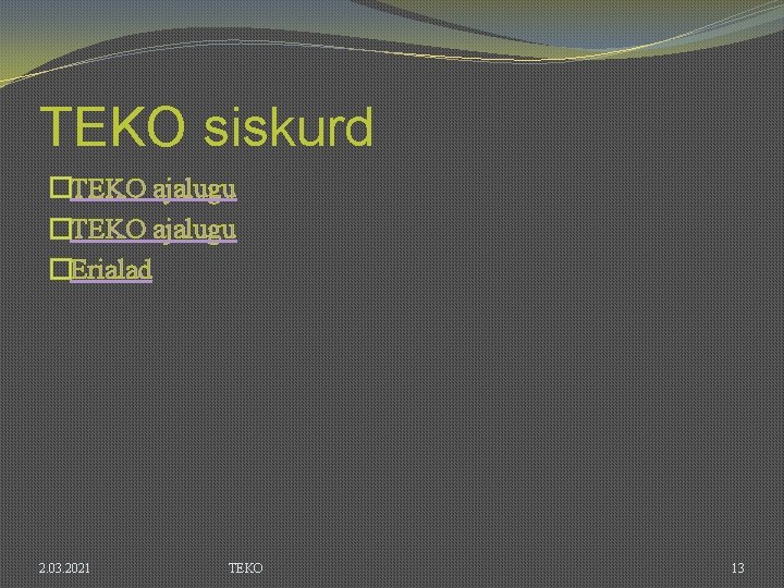 TEKO siskurd �TEKO ajalugu �Erialad 2. 03. 2021 TEKO 13 