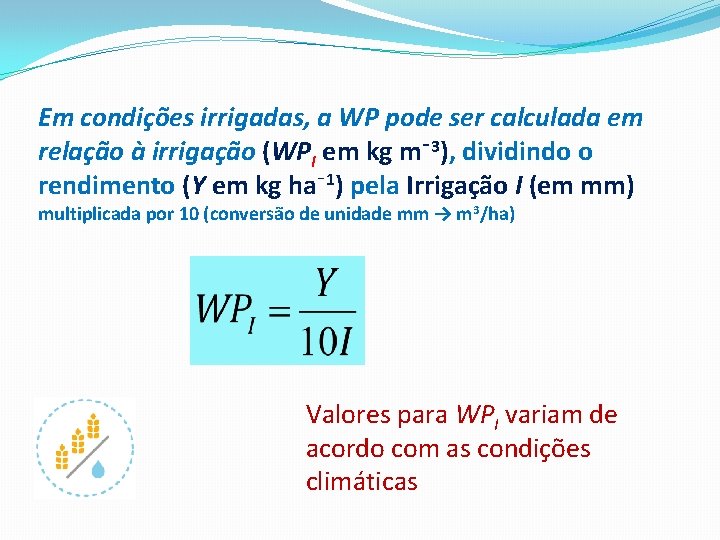 Em condições irrigadas, a WP pode ser calculada em relação à irrigação (WPI em