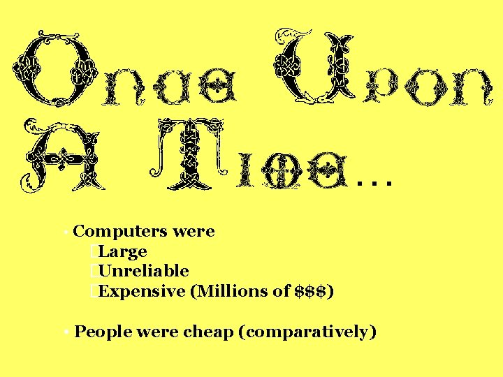… • Computers were �Large �Unreliable �Expensive (Millions of $$$) • People were cheap
