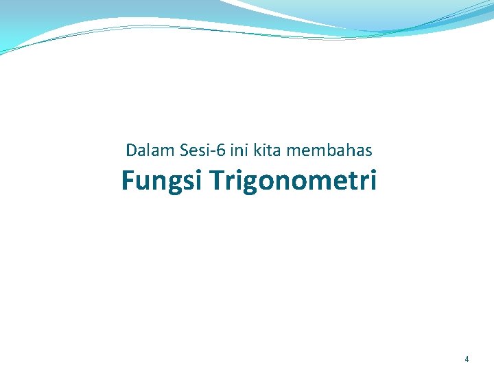 Dalam Sesi-6 ini kita membahas Fungsi Trigonometri 4 