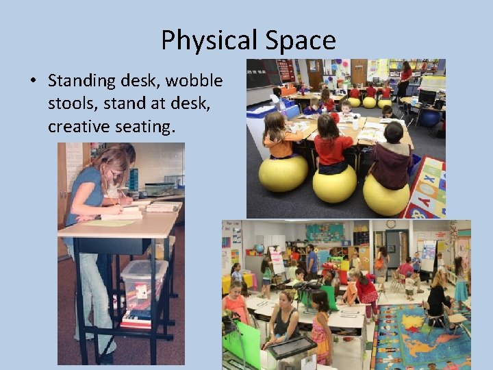 Physical Space • Standing desk, wobble stools, stand at desk, creative seating. 