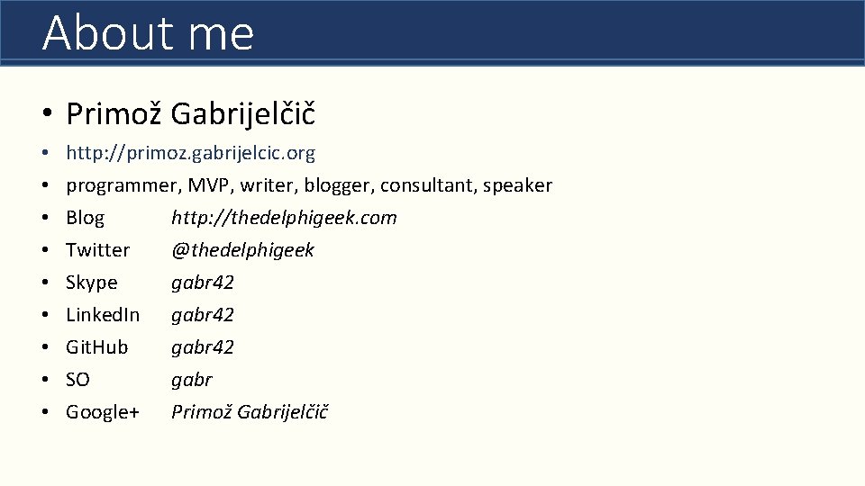 About me • Primož Gabrijelčič • • • http: //primoz. gabrijelcic. org programmer, MVP,
