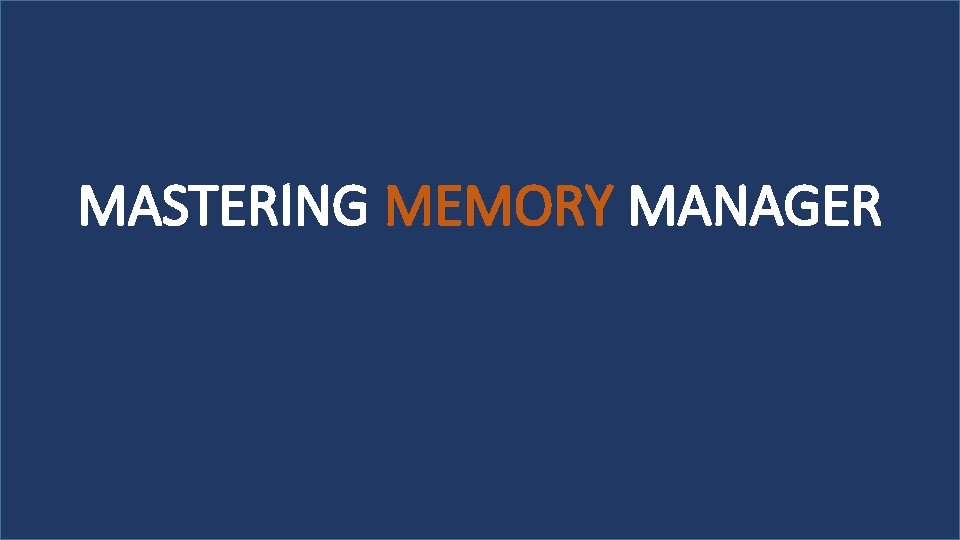 MASTERING MEMORY MANAGER 