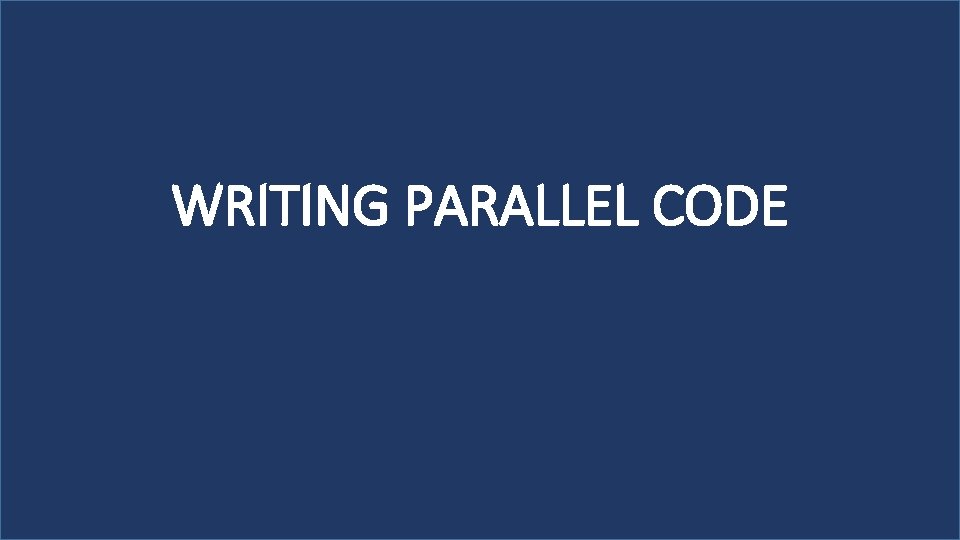WRITING PARALLEL CODE 
