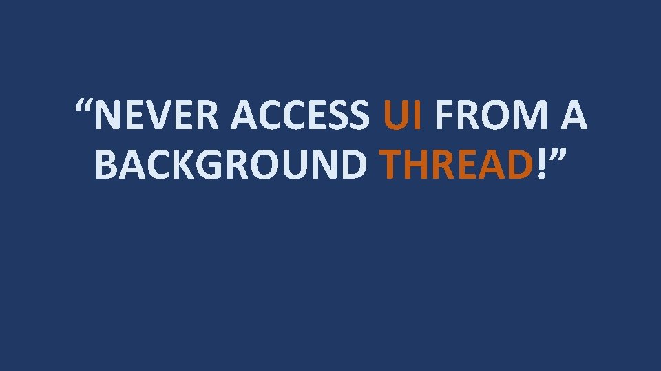 “NEVER ACCESS UI FROM A BACKGROUND THREAD!” 