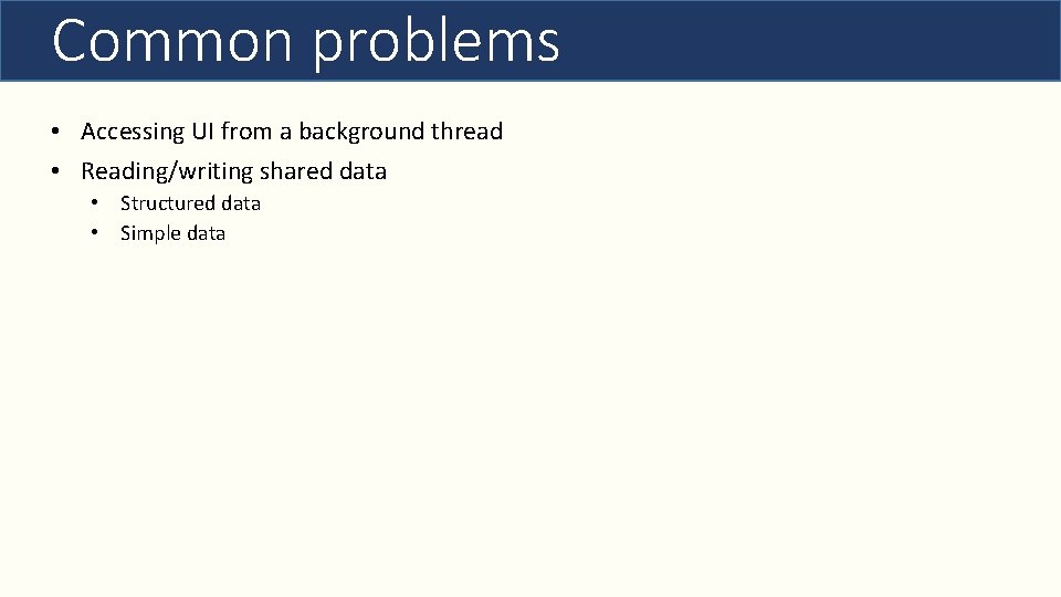 Common problems • Accessing UI from a background thread • Reading/writing shared data •