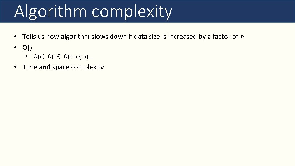 Algorithm complexity • Tells us how algorithm slows down if data size is increased