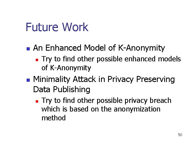 Future Work n An Enhanced Model of K-Anonymity n n Try to find other