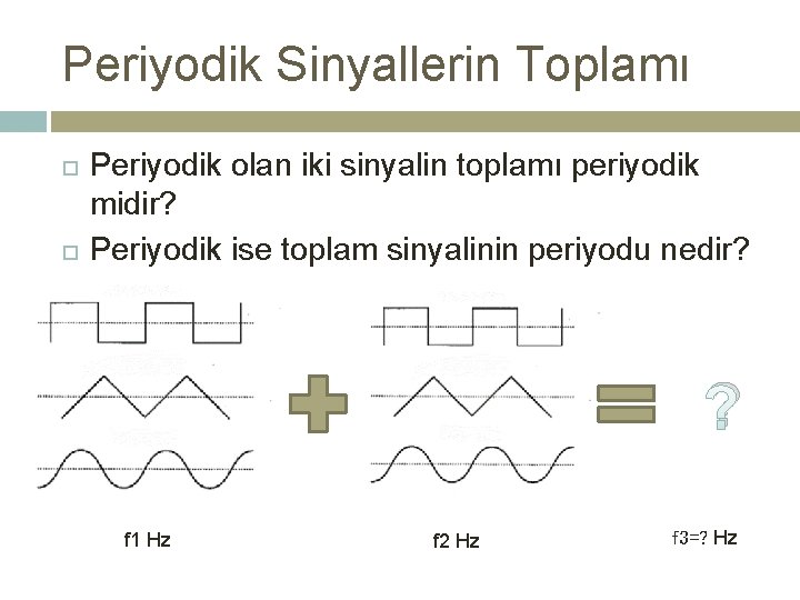 Periyodik Sinyallerin Toplamı Periyodik olan iki sinyalin toplamı periyodik midir? Periyodik ise toplam sinyalinin