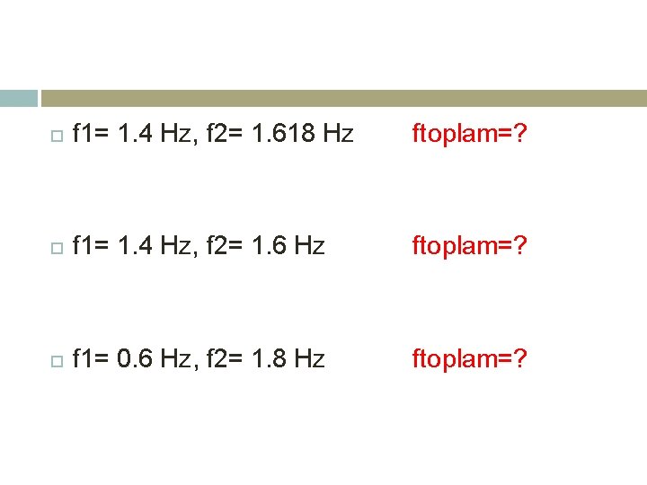  f 1= 1. 4 Hz, f 2= 1. 618 Hz ftoplam=? f 1=