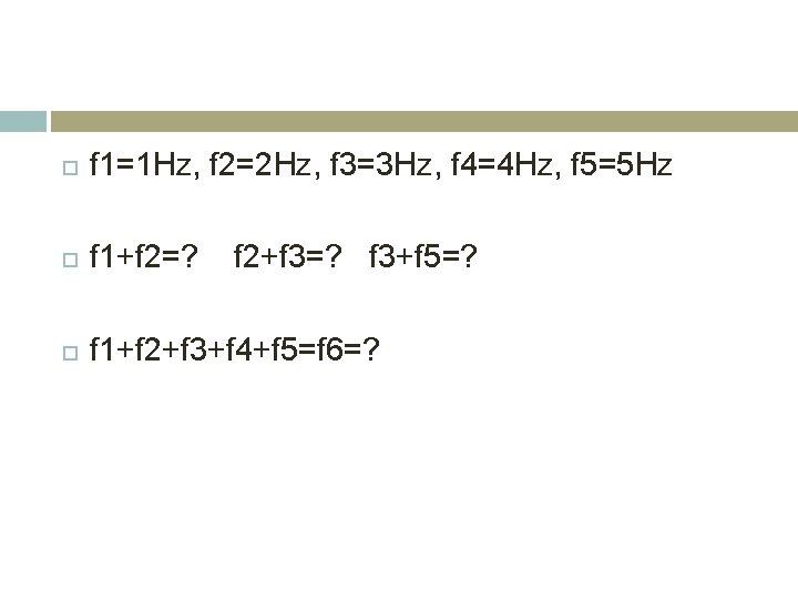  f 1=1 Hz, f 2=2 Hz, f 3=3 Hz, f 4=4 Hz, f