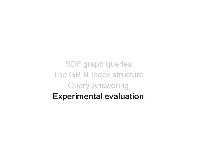 RDF graph queries The GRIN Index structure Query Answering Experimental evaluation 