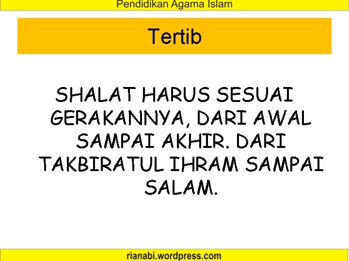 Tertib SHALAT HARUS SESUAI GERAKANNYA, DARI AWAL SAMPAI AKHIR. DARI TAKBIRATUL IHRAM SAMPAI SALAM.