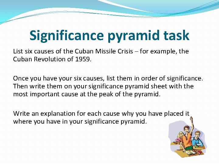 Significance pyramid task List six causes of the Cuban Missile Crisis – for example,