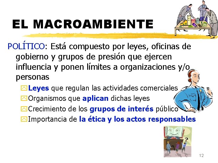 EL MACROAMBIENTE POLÍTICO: Está compuesto por leyes, oficinas de gobierno y grupos de presión