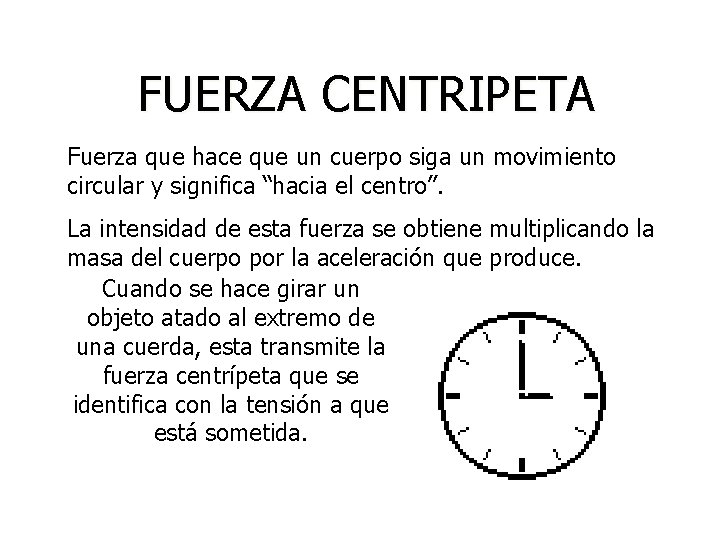 FUERZA CENTRIPETA Fuerza que hace que un cuerpo siga un movimiento circular y significa