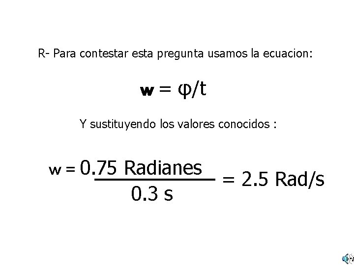 R- Para contestar esta pregunta usamos la ecuacion: w = φ/t Y sustituyendo los