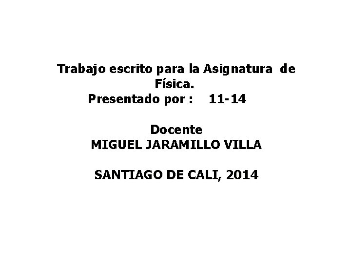 Trabajo escrito para la Asignatura de Física. Presentado por : 11 -14 Docente MIGUEL Trabajo escrito para la Asignatura de Física. Presentado por : 11 -14 Docente MIGUEL