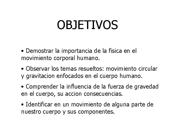 OBJETIVOS • Demostrar la importancia de la fisica en el movimiento corporal humano. •