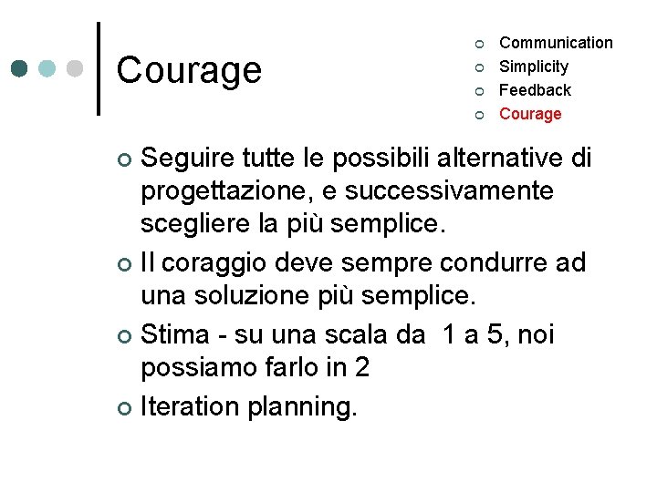 Courage ¢ ¢ Communication Simplicity Feedback Courage Seguire tutte le possibili alternative di progettazione,