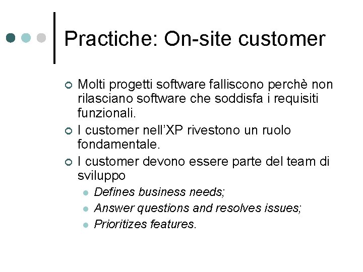 Practiche: On-site customer ¢ ¢ ¢ Molti progetti software falliscono perchè non rilasciano software