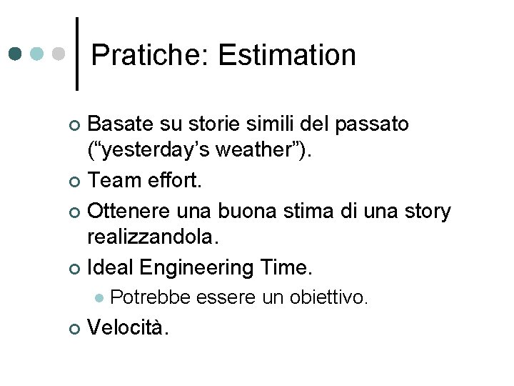 Pratiche: Estimation Basate su storie simili del passato (“yesterday’s weather”). ¢ Team effort. ¢