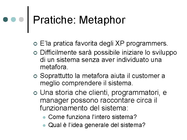 Pratiche: Metaphor ¢ ¢ E’la pratica favorita degli XP programmers. Difficilmente sarà possibile iniziare