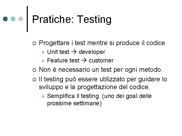 Pratiche: Testing ¢ Progettare i test mentre si produce il codice l l ¢