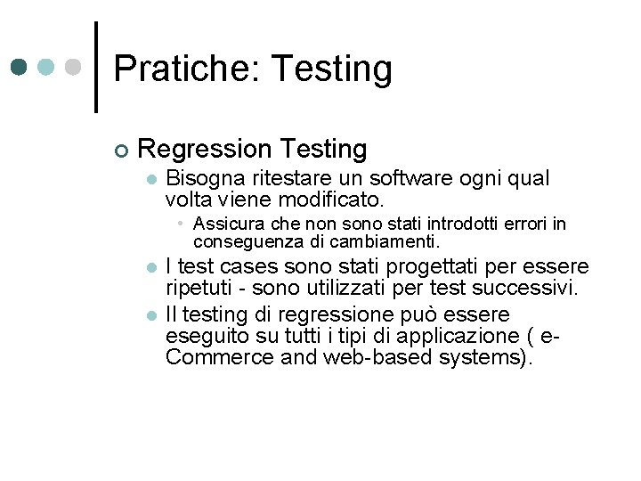 Pratiche: Testing ¢ Regression Testing l Bisogna ritestare un software ogni qual volta viene