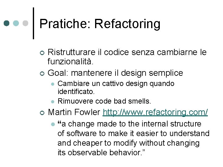 Pratiche: Refactoring ¢ ¢ Ristrutturare il codice senza cambiarne le funzionalità. Goal: mantenere il