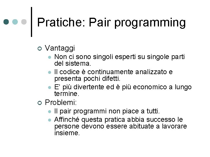 Pratiche: Pair programming ¢ Vantaggi l l l ¢ Non ci sono singoli esperti