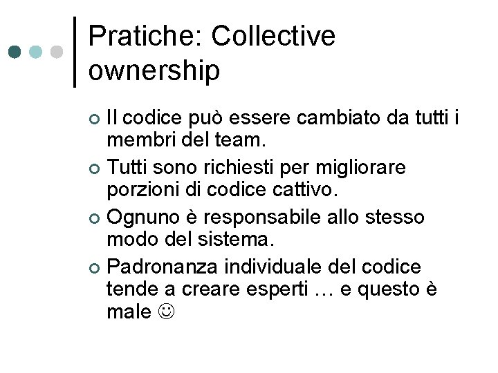 Pratiche: Collective ownership Il codice può essere cambiato da tutti i membri del team.