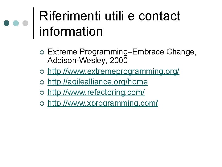 Riferimenti utili e contact information ¢ ¢ ¢ Extreme Programming–Embrace Change, Addison-Wesley, 2000 http: