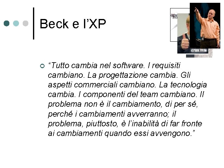 Beck e l’XP ¢ “Tutto cambia nel software. I requisiti cambiano. La progettazione cambia.