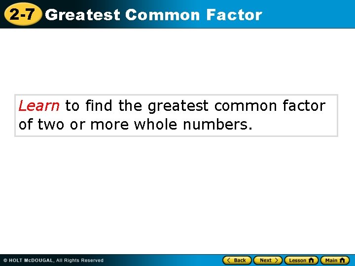2 -7 Greatest Common Factor Learn to find the greatest common factor of two