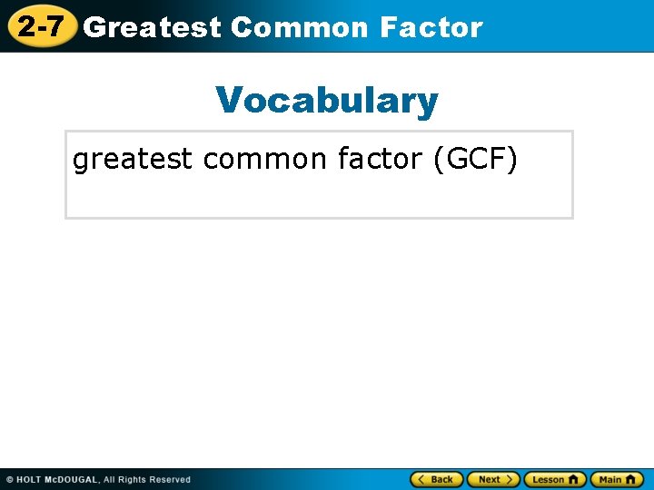 2 -7 Greatest Common Factor Vocabulary greatest common factor (GCF) 