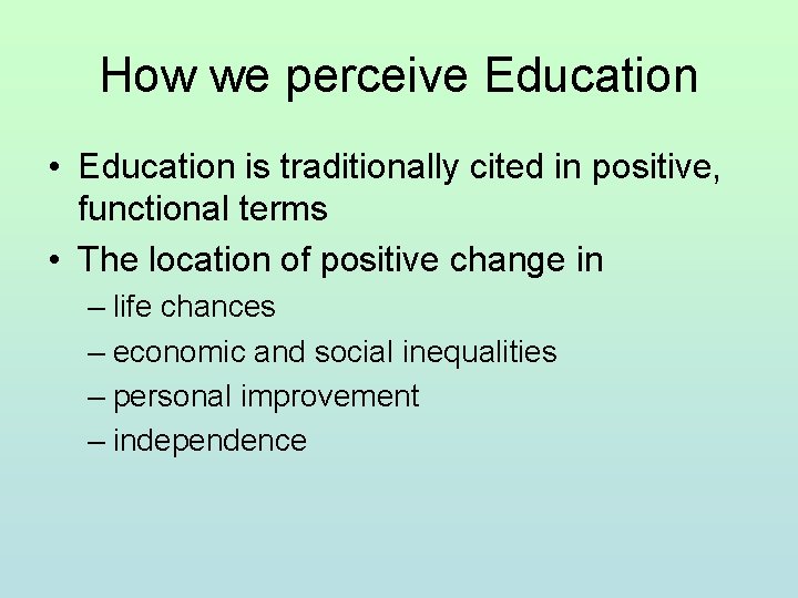 How we perceive Education • Education is traditionally cited in positive, functional terms •