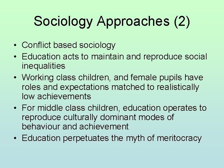 Sociology Approaches (2) • Conflict based sociology • Education acts to maintain and reproduce