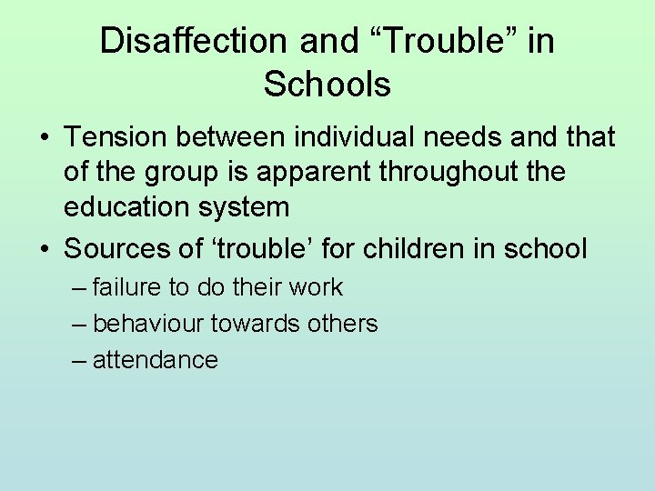 Disaffection and “Trouble” in Schools • Tension between individual needs and that of the
