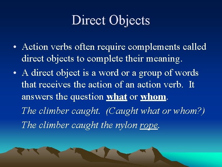 Direct Objects • Action verbs often require complements called direct objects to complete their Direct Objects • Action verbs often require complements called direct objects to complete their