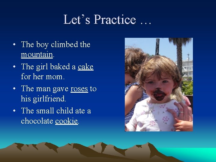 Let’s Practice … • The boy climbed the mountain. • The girl baked a